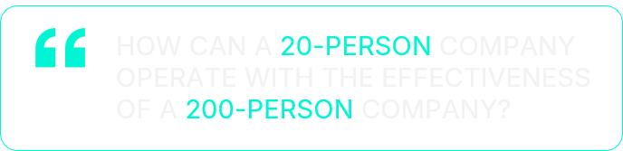 How can a 20-person company operate with the effectiveness of a 200-person company?